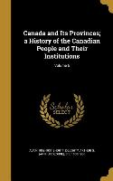 Canada and Its Provinces, a History of the Canadian People and Their Institutions, Volume 6
