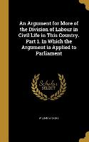 An Argument for More of the Division of Labour in Civil Life in This Country. Part 1. In Which the Argument is Applied to Parliament