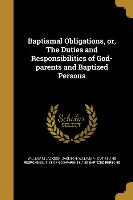 Baptismal Obligations, or, The Duties and Responsibilities of God-parents and Baptized Persons
