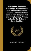 Batchelder, Batcheller Genealogy. Descendants of Rev. Stephen Bachiler of England ... Who Settled the Town of New Hampton, N.H. and Joseph, Henry, Jos