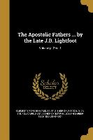 The Apostolic Fathers ... by the Late J.B. Lightfoot, Volume pt 2 vol 1