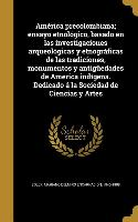 América precolombiana, ensayo etnológico, basado en las investigaciones arqueológicas y etnográficas de las tradiciones, monumentos y antigüedades de