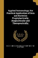 Applied Immunology, the Practical Application of Sera and Bacterins Prophylactically, Diagnostically and Therapeutically