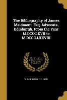 The Bibliography of James Maidment, Esq. Advocate, Edinburgh. From the Year M.DCCC.XVII to M.DCCC.LXXVIII