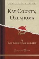 Kay County, Oklahoma (Classic Reprint)