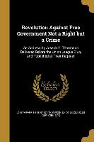 Revolution Against Free Government Not a Right But a Crime: An Address by Joseph P. Thompson Delivered Before the Union League Club, and Published at