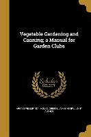 Vegetable Gardening and Canning, a Manual for Garden Clubs