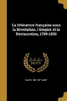 La littérature française sous la Révolution, l'Empire et la Restauration, 1789-1830