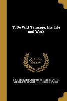 T. De Witt Talmage, His Life and Work