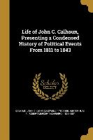 Life of John C. Calhoun, Presenting a Condensed History of Political Events From 1811 to 1843