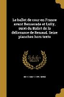 Le ballet de cour en France avant Benserade et Lully, suivi du Ballet de la délivrance de Renaud. Seize planches hors texts