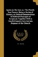 Spots on the Sun, or, The Plumb-line Papers. Being a Series of Essays, or Critical Examinations of Difficult Passages of Scripture, Together With a Ca