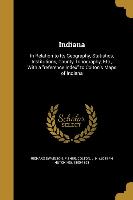 Indiana: In Relation to Its Geography, Statistics, Institutions, County Topography, Etc., With a reference Index to Colton's Ma