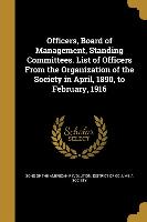 Officers, Board of Management, Standing Committees. List of Officers From the Organization of the Society in April, 1890, to February, 1916