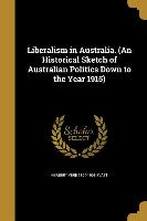 Liberalism in Australia. (An Historical Sketch of Australian Politics Down to the Year 1915)