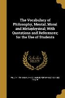 The Vocabulary of Philosophy, Mental, Moral and Metaphysical, With Quotations and References, for the Use of Students