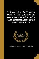 An Inquiry Into the Practical Merits of the System for the Government of India, Under the Superintendence of the Board of Controul
