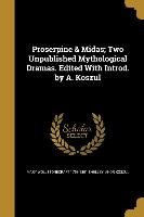 Proserpine & Midas, Two Unpublished Mythological Dramas. Edited With Introd. by A. Koszul