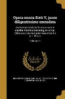 Opera omnia Sixti V, jussu diligentissime emendata: Accedit sancti doctoris vita, una cum diatriba historico-chronologico-critica. Editio accurate rec