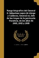 Rasgo biografíco del General D. Sebastian Lopez de Llergo y Calderon, General en Jefe de las tropas de la peninsula Yucateca, en los años de 1840, 184