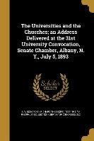 The Universities and the Churches, an Address Delivered at the 31st University Convocation, Senate Chamber, Albany, N. Y., July 5, 1893