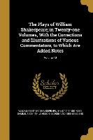The Plays of William Shakespeare, in Twenty-one Volumes, With the Corrections and Illustrations of Various Commentators, to Which Are Added Notes, Vol