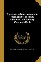 Opera. Ad optima exemplaria recognovit et in usum scholarum edidit Georg Ænotheus Koch