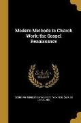 Modern Methods in Church Work, the Gospel Renaissance