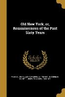 Old New York, or, Reminiscences of the Past Sixty Years