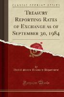 Treasury Reporting Rates of Exchange as of September 30, 1984 (Classic Reprint)