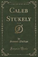Caleb Stukely, Vol. 1 of 3 (Classic Reprint)