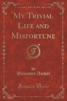 My Trivial Life and Misfortune (Classic Reprint)