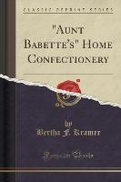 "Aunt Babette's" Home Confectionery (Classic Reprint)