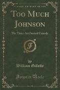 Too Much Johnson: The Three-ACT Farcical Comedy (Classic Reprint)