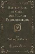 Battery Bob, or Crest and Plain at Fredericksburg (Classic Reprint)