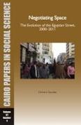 Negotiating Space: The Evolution of the Egyptian Street, 2000-2011: Cairo Papers Vol. 32, No. 4