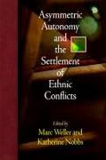 Asymmetric Autonomy and the Settlement of Ethnic Conflicts