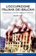 L'occupazione italiana dei Balcani. Crimini di guerra e mito della «brava gente» (1940-1943)