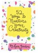 Fifty Two Ways to Nurture Your Creativity