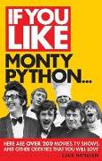 If You Like Monty Python...: Here Are Over 200 Movies, TV Shows, and Other Oddities That You Will Love