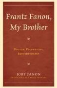 Frantz Fanon, My Brother: Doctor, Playwright, Revolutionary