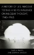 A History of U.S. Nuclear Testing and Its Influence on Nuclear Thought, 1945-1963