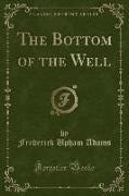The Bottom of the Well (Classic Reprint)
