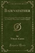 Bairnsfather: A Few Fragments from His Life, Collected by a Friend, With Some Critical Chapters (Classic Reprint)