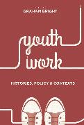 Youth Work: Histories, Policy and Contexts