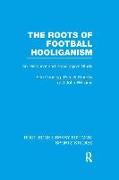 The Roots of Football Hooliganism (Rle Sports Studies)