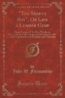 "The Shanty Boy", Or Life a Lumber Camp