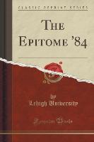 The Epitome '84 (Classic Reprint)