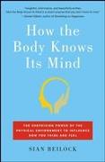 How the Body Knows Its Mind: The Surprising Power of the Physical Environment to Influence How You Think and Feel