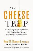 The Cheese Trap: How Breaking a Surprising Addiction Will Help You Lose Weight, Gain Energy, and Get Healthy